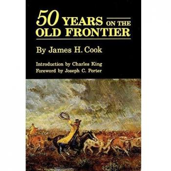 Fifty Years on the Old Frontier: Memoir of a Cowboy, Hunter, Guide, Scout, and Ranchman by James H. Cook