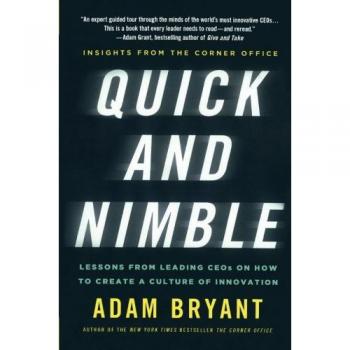 Quick and Nimble: Lessons from Leading CEOs on Creating a Culture of Innovation