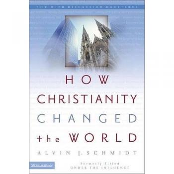 How Christianity Changed the World: A Comprehensive Analysis by Alvin J. Schmidt