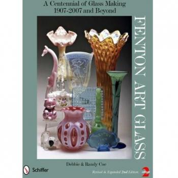 Fenton Art Glass: A Centennial of Glass Making 1907-2007 and Beyond