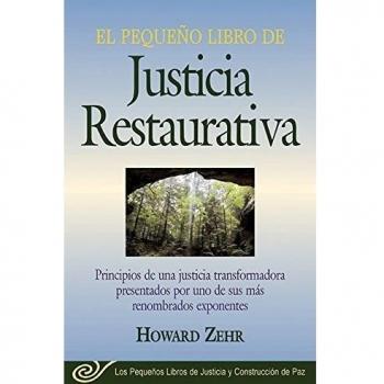El Pequeno Libro De La Justicia Restaurativa: Principios De Una Justicia Trasnformadora Presentados Por Uno De Sus Mas Renombr