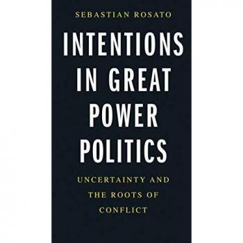 Intentions in Great Power Politics: Uncertainty and the Roots of Conflict