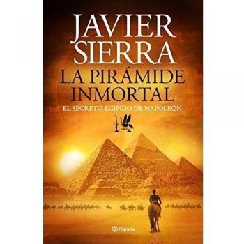 La pirámide inmortal: El secreto egipcio de Napoleón - Javier Sierra