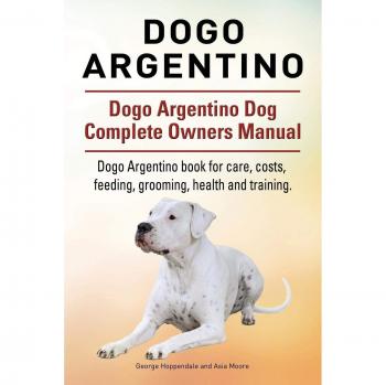 Manual Completo del Dogo Argentino: Cuidado, Costos, Alimentación, Aseo, Salud y Entrenamiento