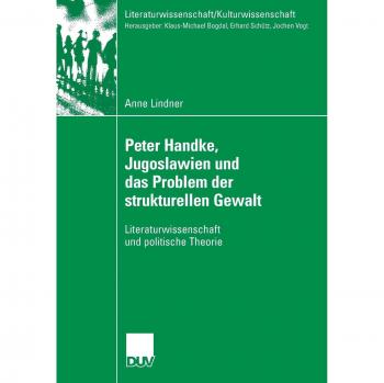 Peter Handke: Yugoslavia and the Problem of Structural Violence - Literary Studies and Political Theory