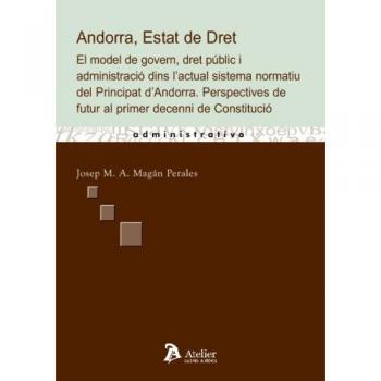 Andorra, estat de dret. El model de govern, dret public i administracio dins l'actual sistema normatiu del principat d'andorra. Perspectives de futur al primer decenni de constituc