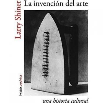 La invención del arte: Una historia cultural - Shiner, Larry