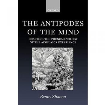 The Antipodes of the Mind: Charting the Phenomenology of the Ayahuasca Experience