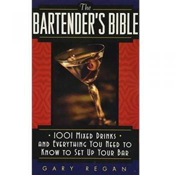The Bartender's Bible: 1001 Mixed Drinks and Everything You Need to Know to Set Up Your Bar