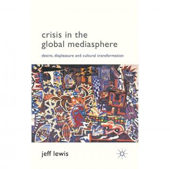 Crisis in the Global Mediasphere: Desire, Displeasure and Cultural Transformation