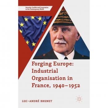 Forging Europe: Industrial Organisation in France, 1940-1952