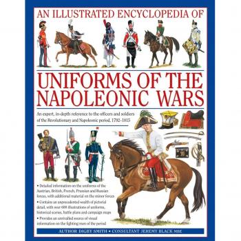 An Illustrated Encyclopedia of Uniforms of the Napoleonic Wars: An Expert, In-Depth Reference to the Officers and Soldiers of the Revolutionary and Napoleonic Period, 1792-1815