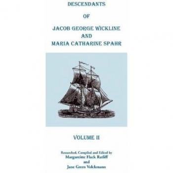 Wickline-Spahr Family Genealogy: Volume II - Descendants of Jacob George Wickline and Maria Catharine Spahr