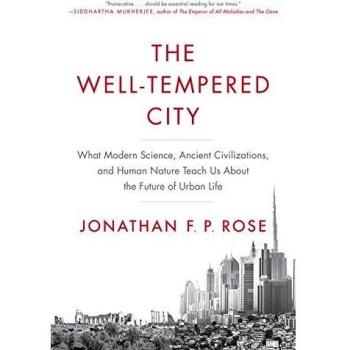 The Well-Tempered City: What Modern Science, Ancient Civilizations, and Human Nature Teach Us About the Future of Urban Life