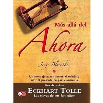 Más allá del ahora: Interpretando el extraordinario mensaje que Eckhart Tolle nos ofrece en sus obras