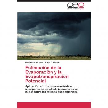 Estimacion de La Evaporacion y La Evapotranspiracion Potencial: Aplicación en una zona semiárida e incorporación del efecto indirecto de las nubes sobre las estimaciones obtenidas
