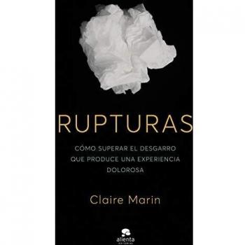 Rupturas: Cómo superar el desgarro que produce una experiencia dolorosa