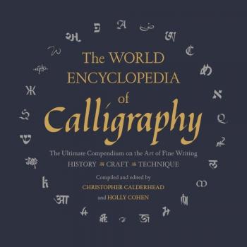 The World Encyclopedia of Calligraphy: The Ultimate Compendium on the Art of Fine Writing