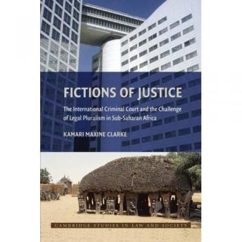 Fictions of Justice: Legal Pluralism and the International Criminal Court in Sub-Saharan Africa (Cambridge Studies in Law and Society)