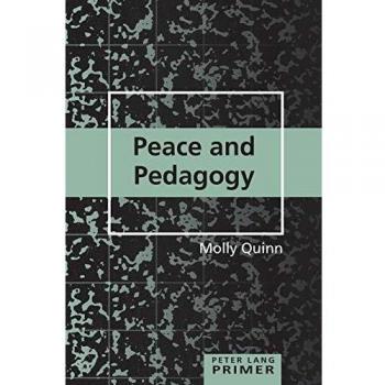 Peace and Pedagogy Primer: A Comprehensive Guide to Educational Approaches for Conflict Resolution