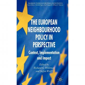 The European Neighbourhood Policy in Perspective: Context, Implementation and Impact