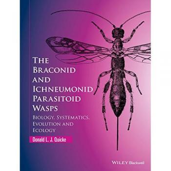 Braconid and Ichneumonid Parasitoid Wasps: Biology, Systematics, Evolution and Ecology by Donald L. J. Quicke