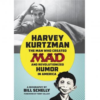 Harvey Kurtzman : The Man Who Created Mad and Revolutionized Humor in America