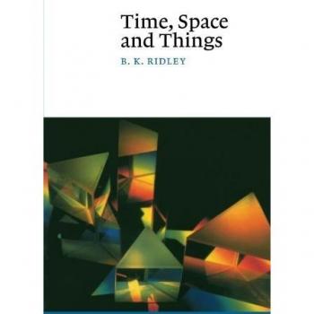 Time, Space and Things: A Comprehensive Guide by B. K. Ridley
