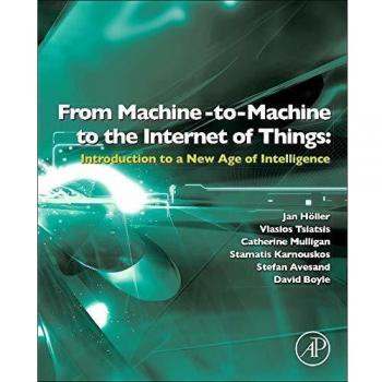 From Machine-to-Machine to the Internet of Things: Introduction to a New Age of Intelligence: Technologies and Applications for a New Age of Intelligence