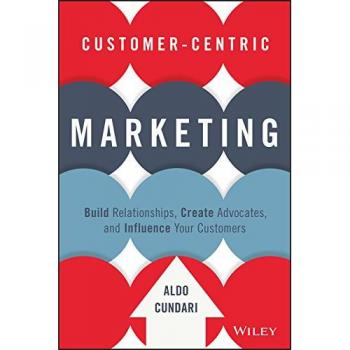 Customer-Centric Marketing: Build Relationships, Create Advocates, and Influence Your Customers (Hardback) by John Wiley & Sons, Inc