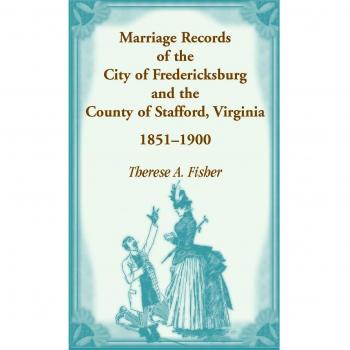 Fredericksburg & Stafford Virginia Marriage Records 1851-1900 by Therese A. Fisher