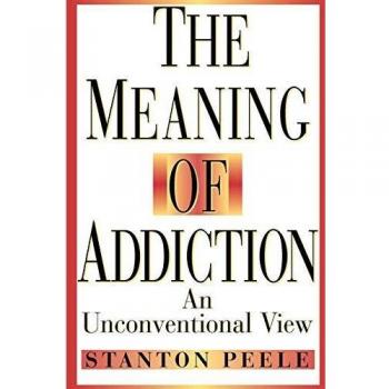 The Meaning of Addiction: An Unconventional Perspective on Dependency by Stanton Peele