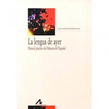 La lengua de ayer: Manual práctico de Historia del Español