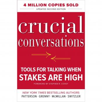 Crucial Conversations: Tools for Talking When Stakes Are High, Second Edition