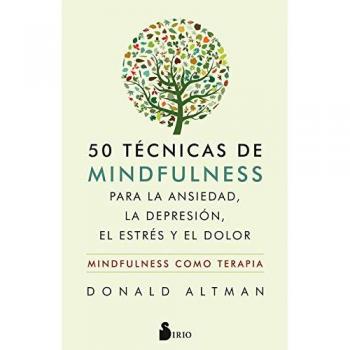 50 técnicas de mindfulness para la ansiedad, la depresión, el estrés y el dolor: Mindfulness como terapia - Donald Altman