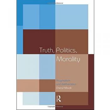 Truth, Politics, Morality: Pragmatism and Deliberation