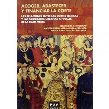 Acoger, ABASTECER y financiar La Corte: Las relaciones entre las cortes ibéricas y las sociedades urbanas a finales de la Edad Media