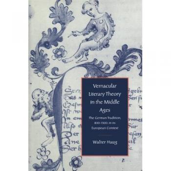 Teoría Literaria Vernácula en la Edad Media: La Tradición Alemana, 800-1300, en su Contexto Europeo (Estudios de Cambridge en Literatura Medieval, Volumen 29)