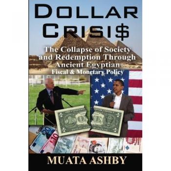 Ancient Egyptian Monetary Policy Insights: Dollar Crisis Analysis and Societal Redemption by Muata Ashby