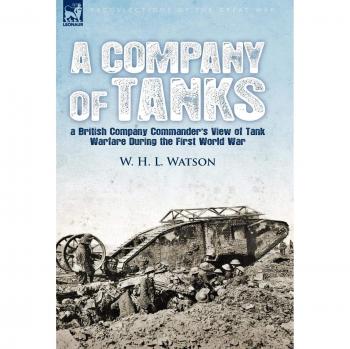 A Company of Tanks: British WWI Tank Warfare Insights by W. H. L. Watson