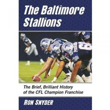 The Baltimore Stallions: The Brief, Brilliant History of the CFL Champion Franchise