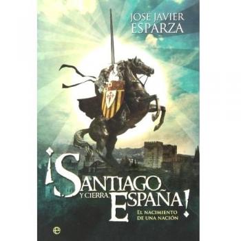 ¡Santiago y cierra España!: El nacimiento de una nación - José Javier Esparza
