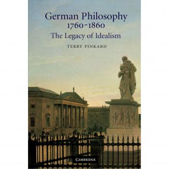 German Philosophy 17601860 The Legacy of Idealism: The Legacy of Idealism