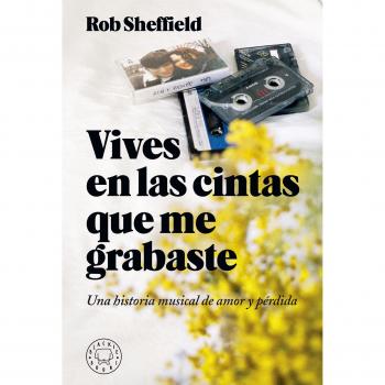 Vives en las cintas que me grabaste: Una historia de amor y pérdida - SHEFFIELD, ROB