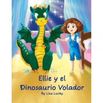 Ellie y el Dinosaurio Volador: Cuento para niños 4-8 Años, libros en español para niños, Cuentos para dormir, Libros ilustrados, Libro preescolar, Aventuras, Spanish books for children Spanish edition