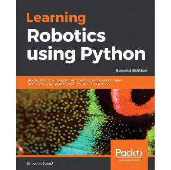 Robótica Aprendizaje con Python: Diseño, simulación, programación y prototipado de un robot móvil autónomo usando ROS, OpenCV, PCL y Python, 2ª Edición