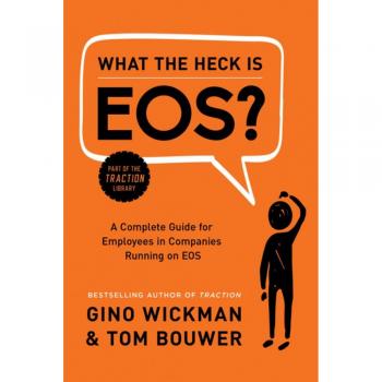 What the Heck Is EOS?: A Complete Guide for Employees in Companies Running on EOS