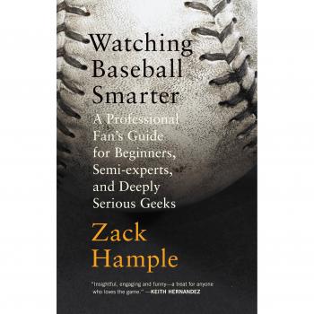 Watching Baseball Smarter: A Professional Fan's Guide for Beginners, Semi-Experts, and Deeply Serious Geeks