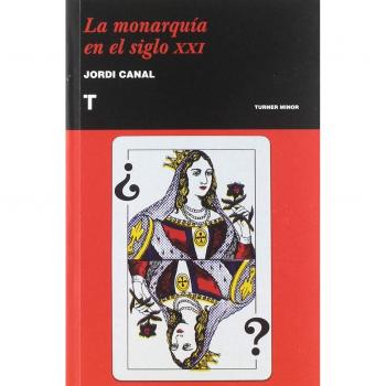La monarquía en el siglo XXI - Jordi Canal