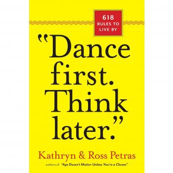 Dance First. Think Later: 618 Essential Life Rules by Kathryn Petras